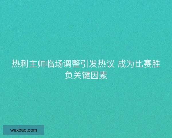 热刺主帅临场调整引发热议 成为比赛胜负关键因素